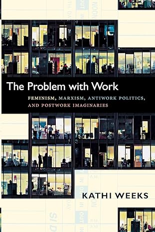 the problem with work feminism marxism antiwork politics and postwork imaginaries 1st edition kathi weeks