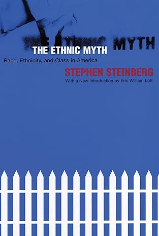 the ethnic myth race ethnicity and class in america 3rd edition stephen steinberg 080704153x, 978-0807041536