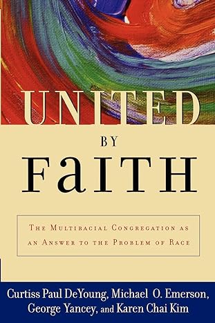 united by faith the multiracial congregation as an answer to the problem of race 1st edition curtiss paul