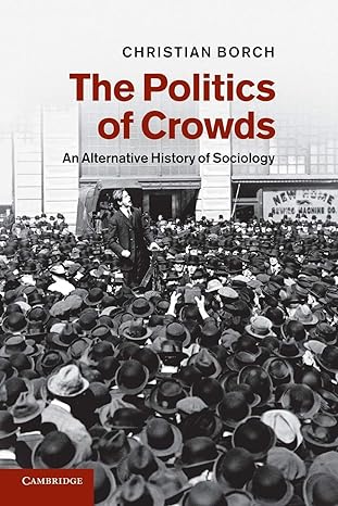 the politics of crowds an alternative history of sociology 1st edition christian borch 1107625467,