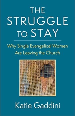 the struggle to stay why single evangelical women are leaving the church 1st edition katie gaddini