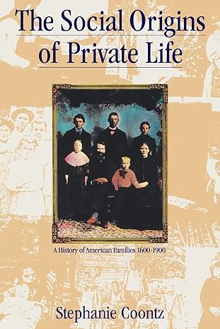 the social origins of private life a history of american families 00 1900 2nd impression edition stephanie