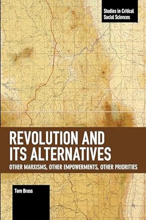 revolution and its alternatives other marxisms other empowerments other priorities 1st edition tom brass
