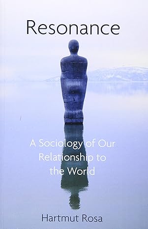 resonance a sociology of our relationship to the world 1st edition hartmut rosa ,james wagner 1509519912,
