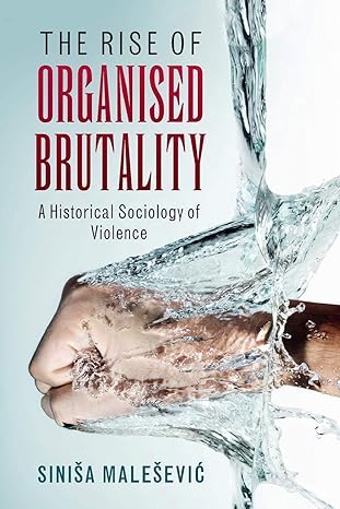 the rise of organised brutality a historical sociology of violence 1st edition sinisa malesevic 1107479495,