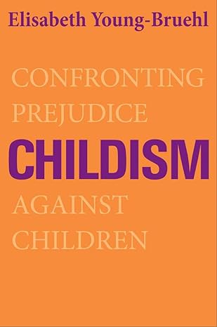 childism confronting prejudice against children 1st edition elisabeth young-bruehl 0300192401, 978-0300192407