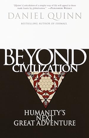 beyond civilization humanity s next great adventure 1st edition daniel quinn 0609805363, 978-0609805367