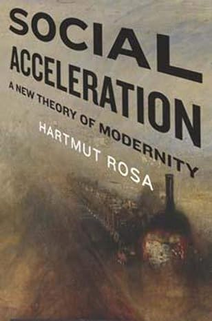 social acceleration a new theory of modernity 1st edition hartmut rosa ,jonathan trejo-mathys 0231148356,