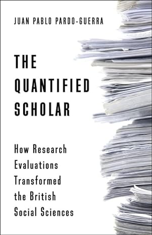 the quantified scholar how research evaluations transformed the british social sciences 1st edition juan