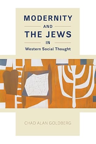 modernity and the jews in western social thought 1st edition chad alan goldberg 022646055x, 978-0226460550