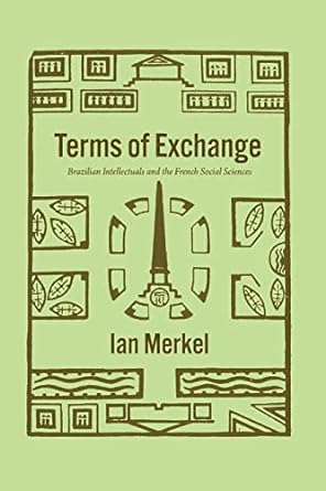 terms of exchange brazilian intellectuals and the french social sciences 1st edition ian merkel 0226819795,