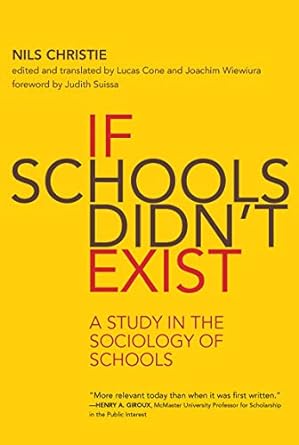 if schools didn t exist a study in the sociology of schools 1st edition nils christie ,lucas cone ,joachim