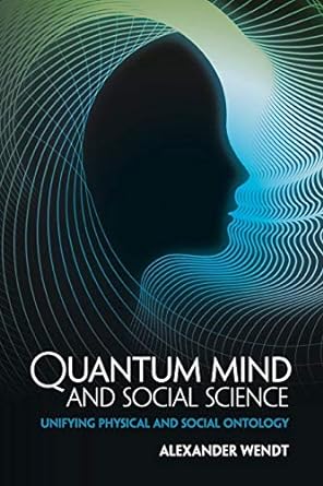 quantum mind and social science unifying physical and social ontology 1st edition alexander wendt 1107442923,