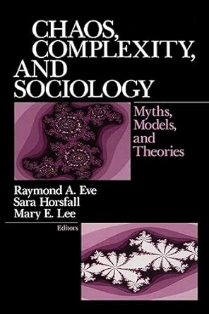 chaos complexity and sociology myths models and theories 1st edition raymond a. eve ,sara t. horsfall ,mary