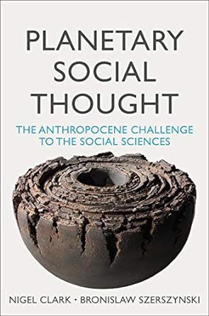 planetary social thought the anthropocene challenge to the social sciences 1st edition nigel clark ,bronislaw