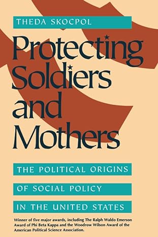 protecting soldiers and mothers the political origins of social policy in the united states revised edition