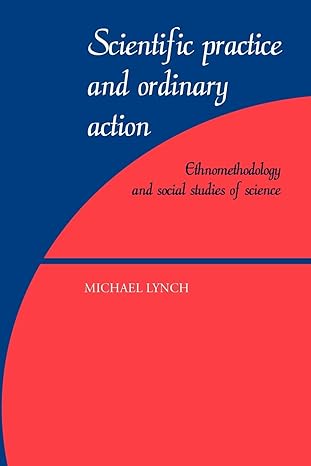 scientific practice and ordinary action ethnomethodology and social studies of science 1st edition michael