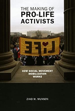 the making of pro life activists how social movement mobilization works 1st edition ziad w. munson