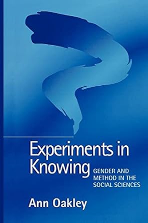 experiments in knowing gender and method in the social sciences 1st edition ann oakley 0745622577,