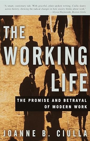 the working life the promise and betrayal of modern work 1st edition joanne b. ciulla 0609807374,