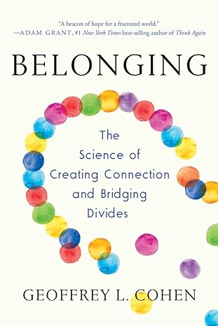 belonging the science of creating connection and bridging divides reissue edition geoffrey l. cohen