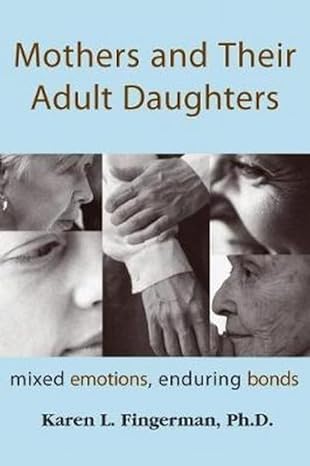 mothers and their adult daughters mixed emotions enduring bonds 1st edition karen l. fingerman ph.d