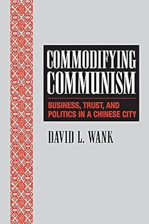 commodifying communism business trust and politics in a chinese city revised edition david l. wank