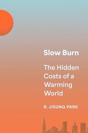 slow burn the hidden costs of a warming world 1st edition r jisung park 0691221030, 978-0691221038