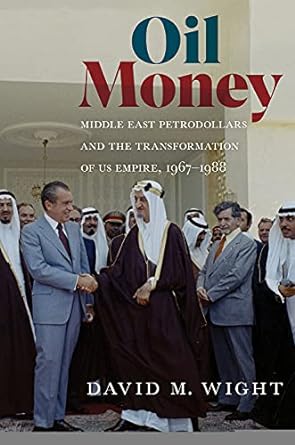 oil money middle east petrodollars and the transformation of us empire 1967 1988 1st edition david m wight