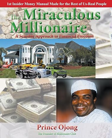 the miraculous millionaire a sensible approach to financial freedom 1st edition prince ojong 0988383209,