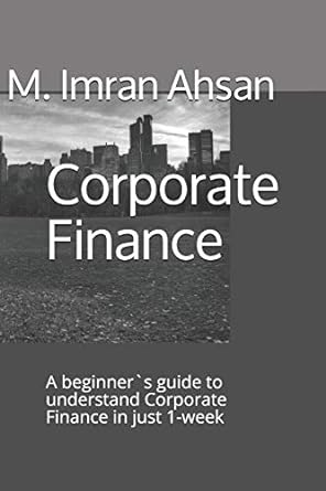 corporate finance a beginner s guide to understand corporate finance in just 1 week 1st edition m. imran