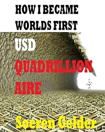 how i became worlds first usd quadrillionaire 1st edition soeren gelder b004ye2c0y, b0brjtk6jp