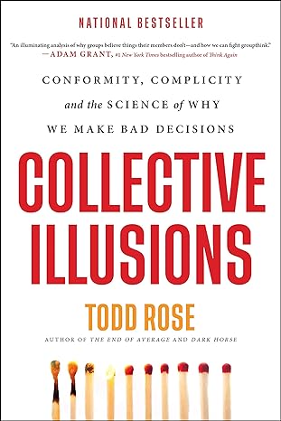 collective illusions conformity complicity and the science of why we make bad decisions 1st edition todd rose
