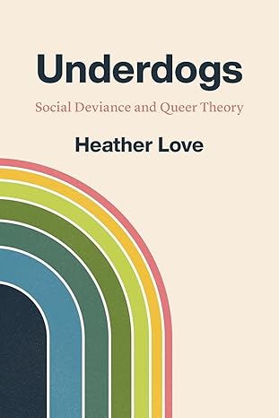 underdogs social deviance and queer theory 1st edition heather love 022676110x, 978-0226761107