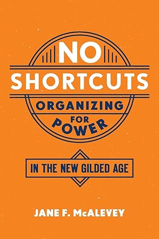 no shortcuts organizing for power in the new gilded age 1st edition jane f. mcalevey 0190868651,