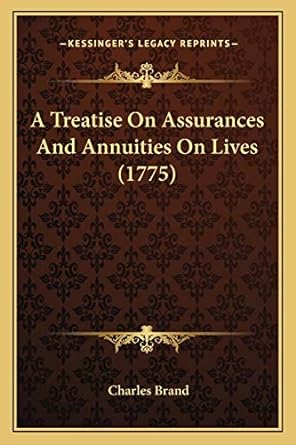 a treatise on assurances and annuities on lives 1st edition charles brand 1165894602, 978-1165894604