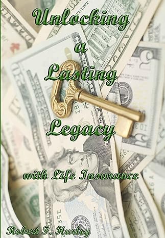unlocking a lasting legacy with life insurance 1st edition robert hurley 1940982006, 978-1940982007