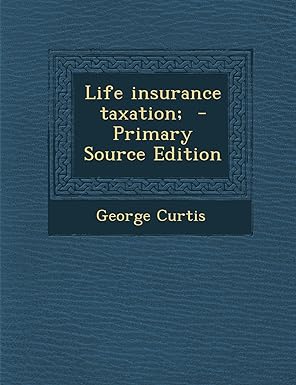 life insurance taxation 1st edition george curtis 129492298x, 978-1294922988