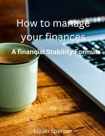 how to manage your finances a financial stability formula 1st edition lillian spencer 979-8374680799