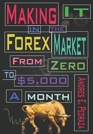 making it in the forex market from zero to $5 000 per month 1st edition andres e. pedraza 1549604082,