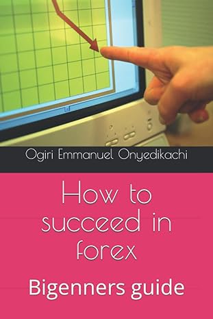 how to succeed in forex bigenners guide 1st edition ogiri emmanuel onyedikachi 979-8842070671