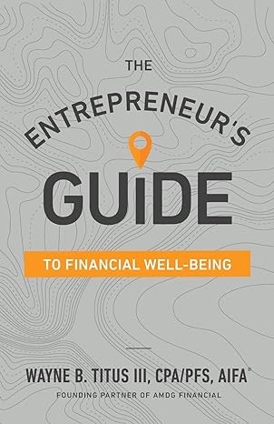 the entrepreneur s guide to financial well being 1st edition wayne b. titus cpa 1544512368, 978-1544512365