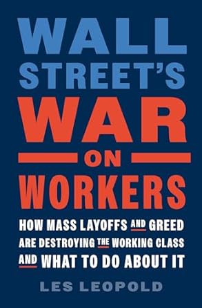 wall streets war on workers how mass layoffs and greed are destroying the working class and what to do about