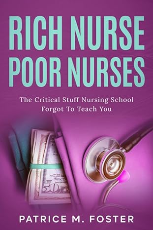 rich nurse poor nurses the critical stuff nursing school forgot to teach you 1st edition patrice m foster