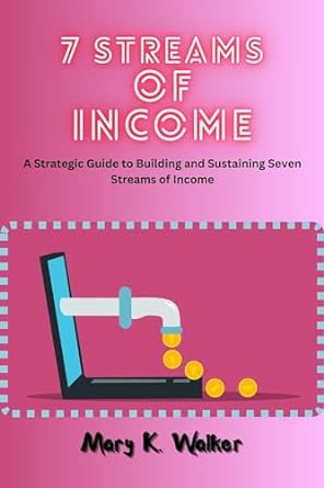 7 Streams Of Income A Strategic Guide To Building And Sustaining Seven Streams Of Income