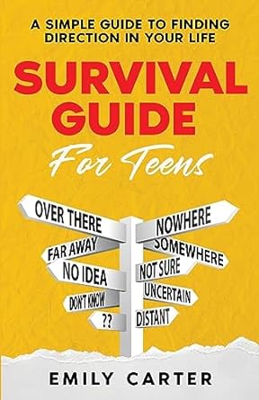 survival guide for teens a simple guide to self discovery social skills money management and all the most