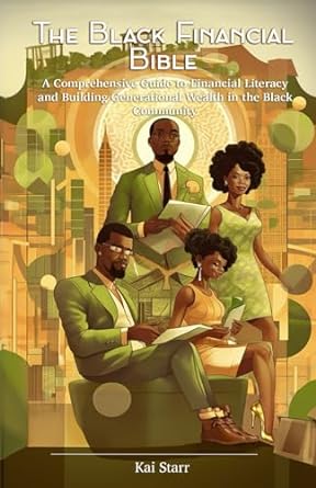 The Black Financial Bible A Comprehensive Guide To Financial Literacy And Building Generational Wealth In The Black Community