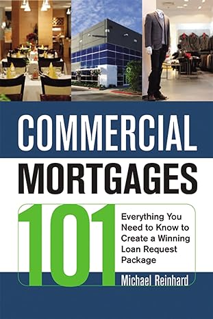 commercial mortgages 101 everything you need to know to create a winning loan request package 1st edition