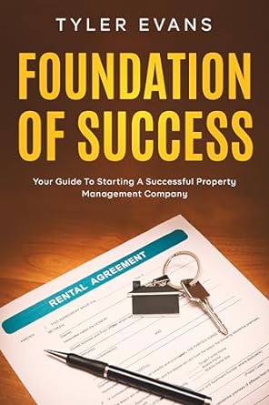 foundation of success your guide to starting a successful property management company 1st edition tyler evans