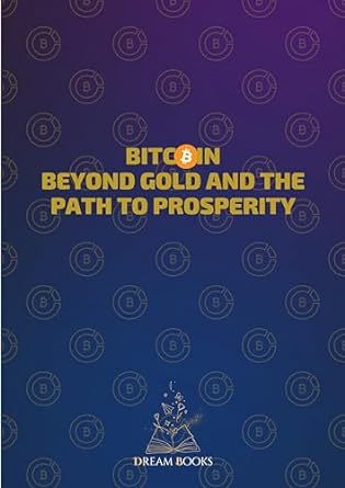 bitcoin beyond gold and the path to prosperity from zero to satoshi the path to prosperity through bitcoin